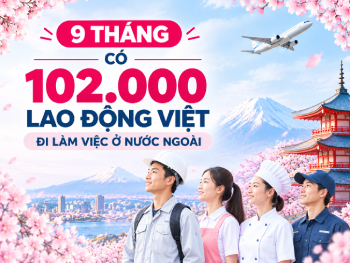 102.000 lao động Việt đi làm việc ở nước ngoài trong 9 tháng đầu năm 2026