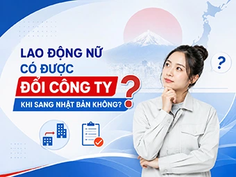 Lao Động Nữ Có Được Đổi Công Ty Khi Sang Nhật Bản Không? Giải Mã Quy Định Mới Từ Chuyên Gia