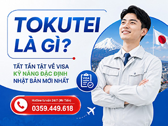 Tokutei Là Gì? Tất Tần Tật Về Visa Kỹ Năng Đặc Định Nhật Bản Mới Nhất